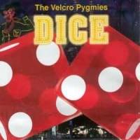 The Velcro Pygmies : DICE